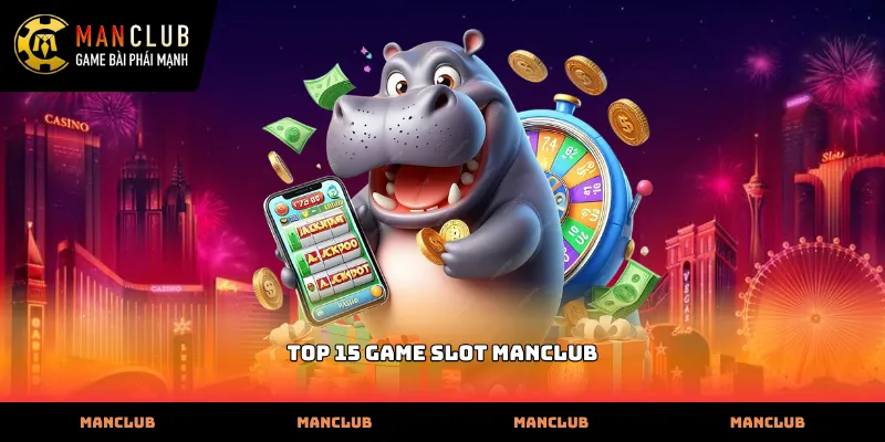 Danh sách top 15 game slot Manclub có tỷ lệ nổ hũ cao